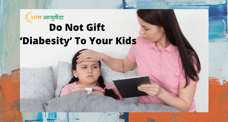 Do Not gift ‘Diabesity’ To Your Kids